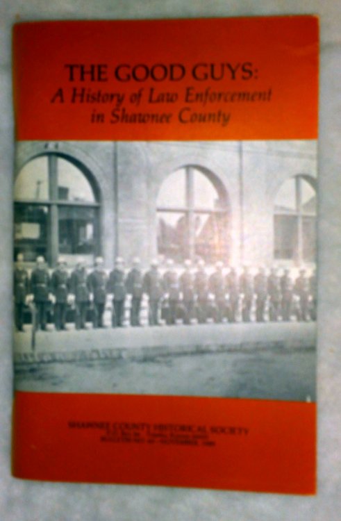 Image for The Good Guys: A History Of Law Enforcement In Shawnee County (Bulletin No. 66 of the Shawnee County Historical Society) The Good Guys: A History Of Law Enforcement In Shawnee County (Bulletin No. 66 of the Shawnee County Historical Society)
