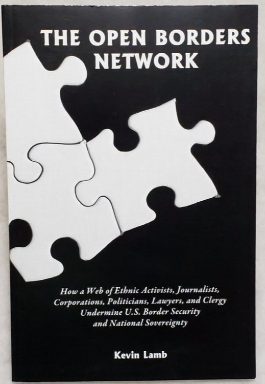 The Open-Borders Network: How a Web of Ethnic Activists, Journalists, Corporation, Politicians, Lawyers, and Clergy Undermine U.S. Border Security and National Sovereignty