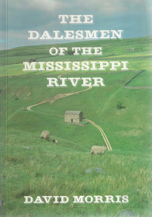 The Dalesmen of the Mississippi River. The story of the dalesmen and their families who went from the Swaledale area of England's North Yorkshire in the early 19th Century to Seek a New Life in the Country of the Upper Mississippi River