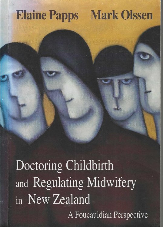Image for Doctoring childbirth and regulating midwifery in New Zealand: A Foucauldian perspective Doctoring childbirth and regulating midwifery in New Zealand: A Foucauldian perspective