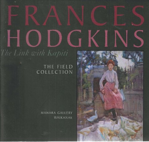 Image for Frances Hodgkins: The Link with Kapiti. The Field Collection. Frances Hodgkins: The Link with Kapiti. The Field Collection.