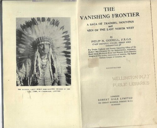The Vanishing Frontier. A Saga of Traders, mounties and Men of the Last North West.