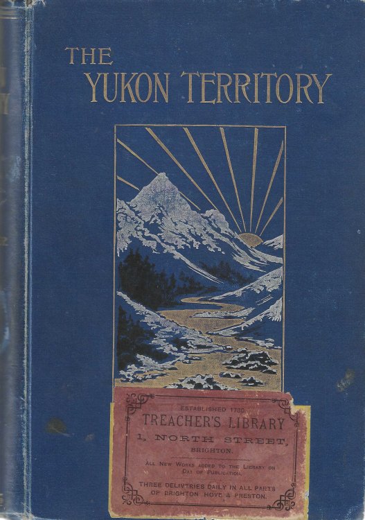 Image for The Yukon Territory. The Narrative of W.H. Dall, Leader of the Expedition to Alaska in 1866-1868. The narrative of an exploration made in 1887 in the Yukon District by George M. Dawson. Extracts from the Report of an exploration in 1896-1897 by W. Ogilvie. The Yukon Territory. The Narrative of W.H. Dall, Leader of the Expedition to Alaska in 1866-1868. The narrative of an exploration made in 1887 in the Yukon District by George M. Dawson. Extracts from the Report of an exploration in 1896-1897 by W. Ogilvie.
