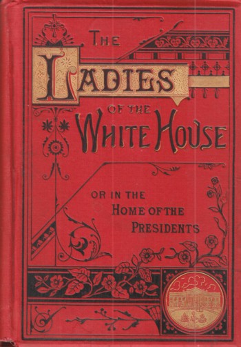 Ladies of the White House or In the Home of the Presidents