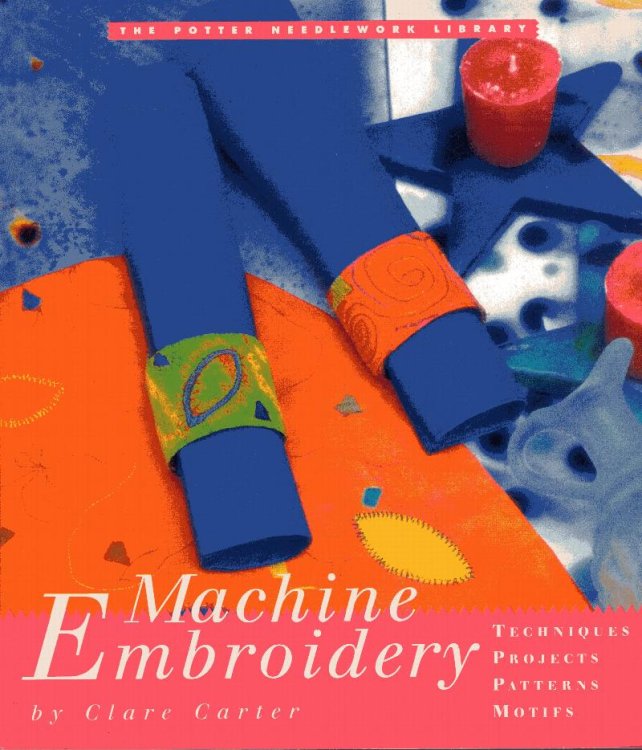 Machine Embroidery: techniques, projects, patterns, motifs