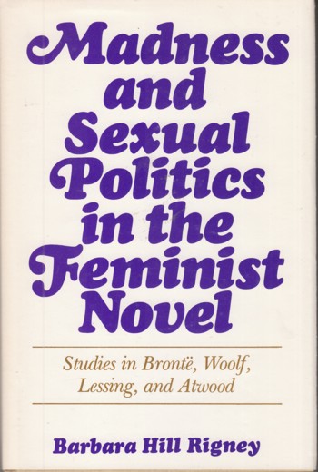 Madness and Sexual Politics in the Feminist Novel: studies in Br onte
