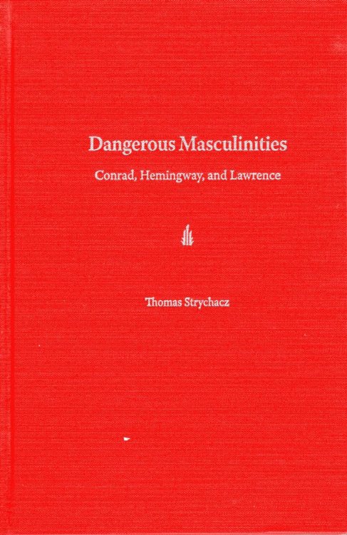 Dangerous Masculinities: Conrad, Hemingway, and Lawrence