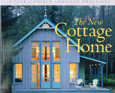 Image for The New Cottage Home A Tour of Unique American Dwellings The New Cottage Home A Tour of Unique American Dwellings