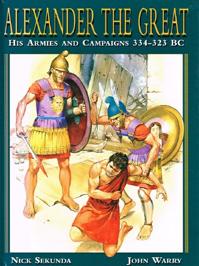 Alexander the Great: His Armies and Campaigns 334 - 323 BC