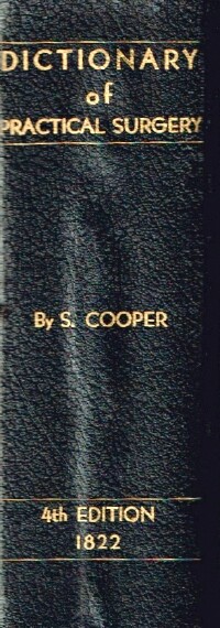 A Dictionary of Practical Surgery: Comprehending All the Most Interesting Improvements, From the Earliest Times Down to the Present Period