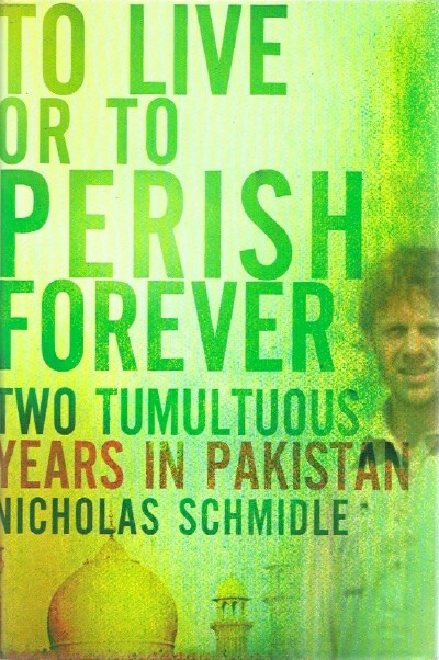 To Live or To Perish Forever Two Tumultuous Years in Pakistan