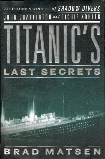Titanic's Last Secrets The Further Adventures of Shadow Divers John Chatterton and Richie Kohler