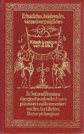 Kitsch-Lexicon von A bis Z: Erbauliches, belehrendes, wie auch vergngliches
