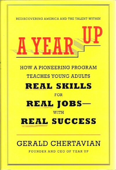 A Year Up How a Pioneering Program Teaches Young Adults Real Skills for Real Jobs-With Real Success