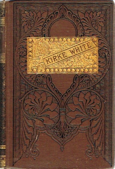 The Poetical Works and Remains of Henry Kirke White, with Life by Robert Southey