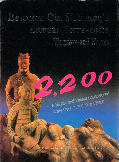 Emperor Qin Shihuang's Eternal Terra-cotta Warriors and Horses A Mighty and Valiant Underground Army Over 2,200 Years Back