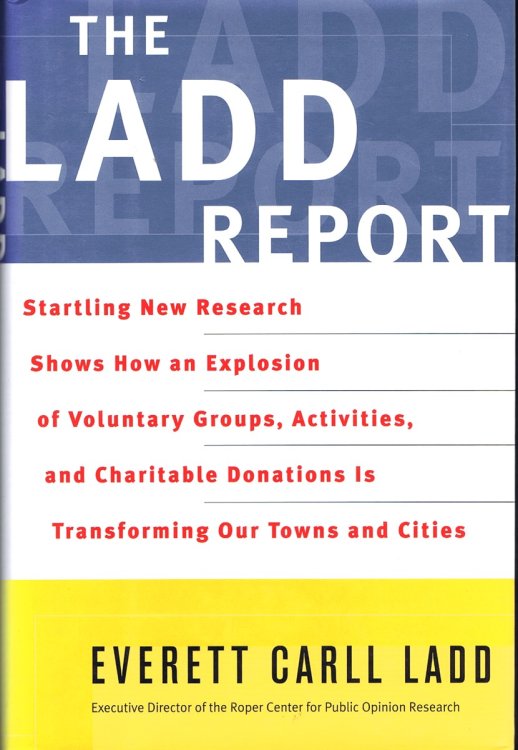 The Ladd Report: Startling New Research Shows How an Explosion of Voluntary Groups, Activities, and Charitable Donations Is Transforming Our Towns and Cities
