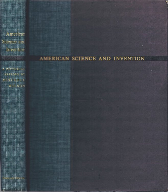 American Science and Invention: A Pictorial History. The Fabulous Story of how American Dreamers, Wizards and Inspired Tinkerers Converted the Wilderness into the Wonder of the World.