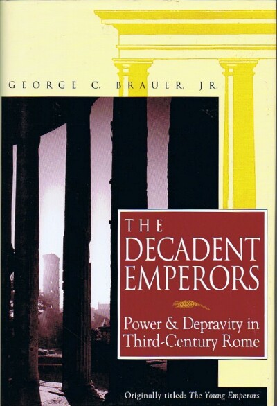 Image for THE DECADENT EMPERORS: POWER AND DEPRAVITY IN THIRD-CENTURY ROME THE DECADENT EMPERORS: POWER AND DEPRAVITY IN THIRD-CENTURY ROME