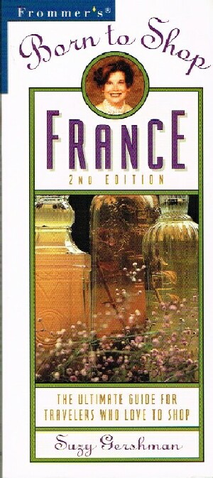 Born to Shop: France 2nd Edition; The Ultimate Guide for Travelers Who Love to Shop