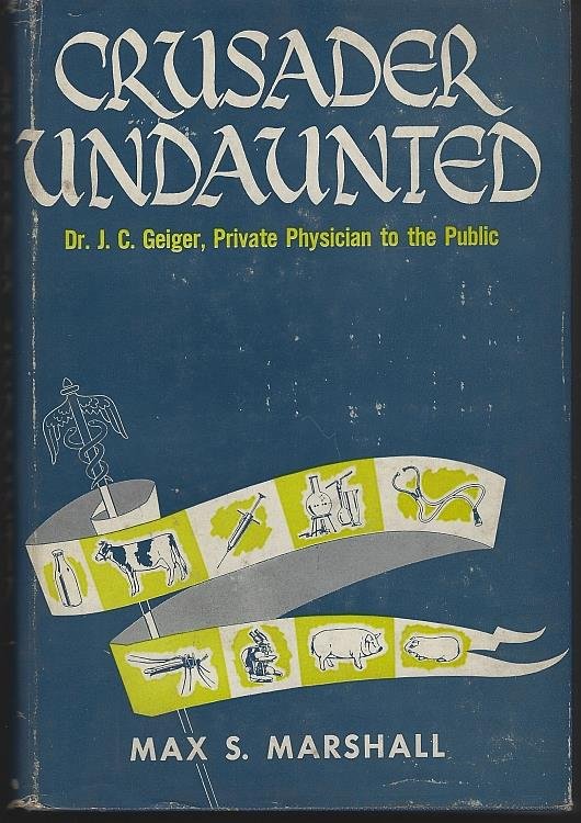 CRUSADER UNDAUNTED Dr. J. C. Geiger, Private Physician to the Public