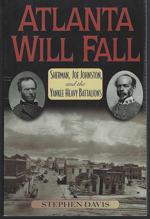 ATLANTA WILL FALL Sherman, Joe Johnston, and the Yankee Heavy Battalions