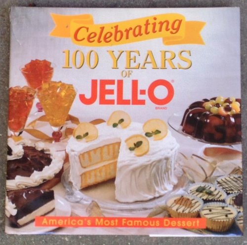 CELEBRATING 100 YEARS OF JELL-O America's Most Famous Dessert
