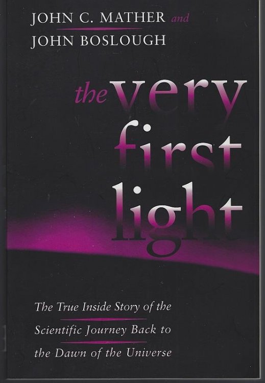 VERY FIRST LIGHT The True Inside Story of the Scientific Journey Back to the Dawn of the Universe