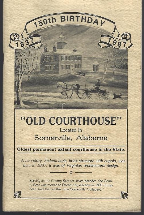 OLD COURTHOUSE LOCATED IN SOMERVILLE, ALABAMA Oldest Permanent Extant Courthouse in the State 150th Birthday 1837-1987