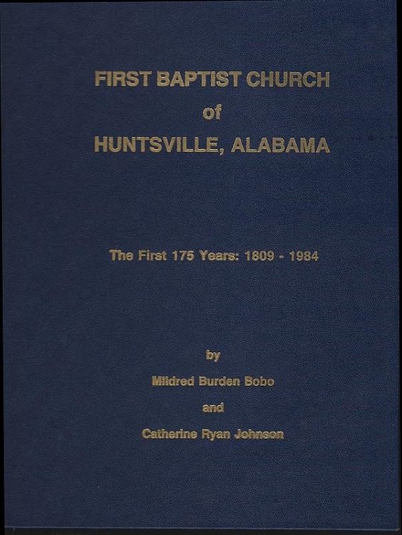 FIRST BAPTIST CHURCH OF HUNTSVILLE, ALABAMA The First 175 Years: 1809-1984