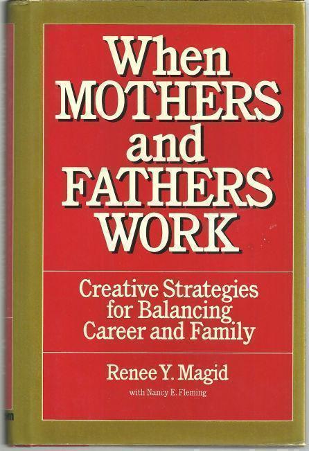 WHEN MOTHERS AND FATHERS WORK Creative Strategies for Balancing Career and Family