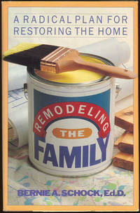 REMODELING THE FAMILY A Radical Plan for Restoring the Home