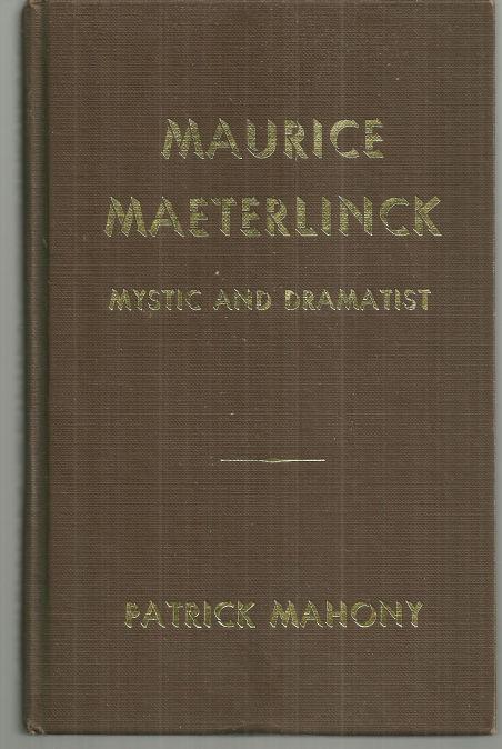 MAURICE MAETERLINCK Mystic and Dramatist, a Reminiscent Biography of the Man and His Ideas