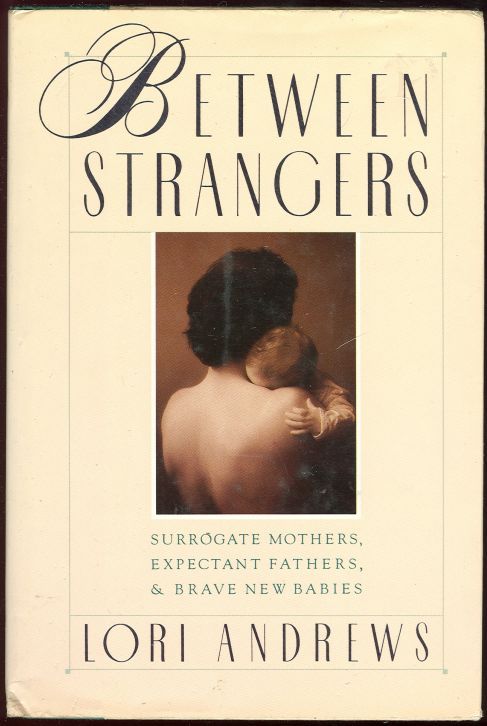 BETWEEN STRANGERS Surrogate Mothers, Expectant Fathers, and Brave New Babies