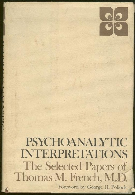 PSYCHOANALYTIC INTERPRETATIONS The Selected Papers of Thomas M. French
