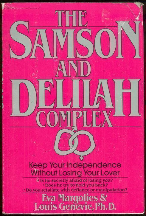 SAMSON AND DELILAH COMPLEX Keep Your Independence Without Losing Your Lover