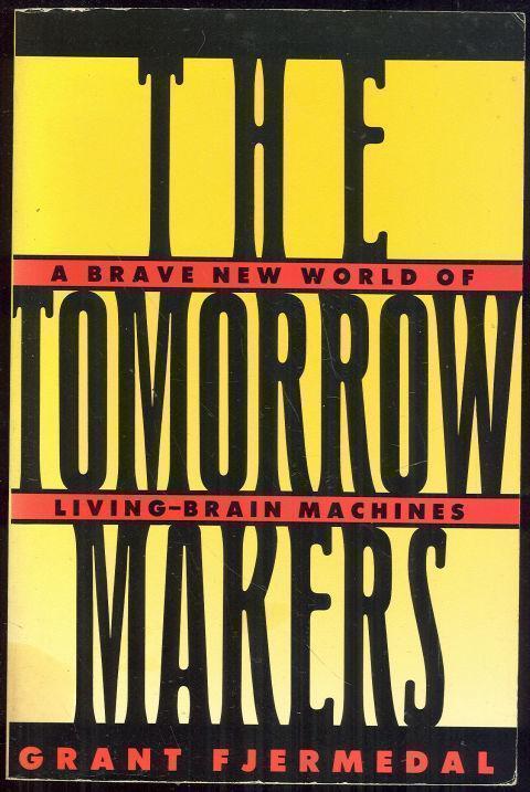 TOMORROW MAKERS A Brave New World of Living Brain Machines