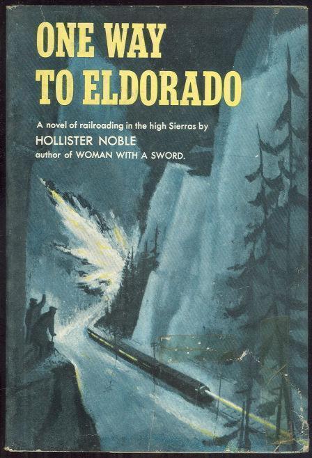 ONE WAY TO ELDORADO A Novel of Railroading in the High Sierras