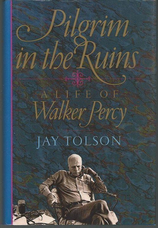 PILGRIM IN THE RUINS A Life of Walker Percy