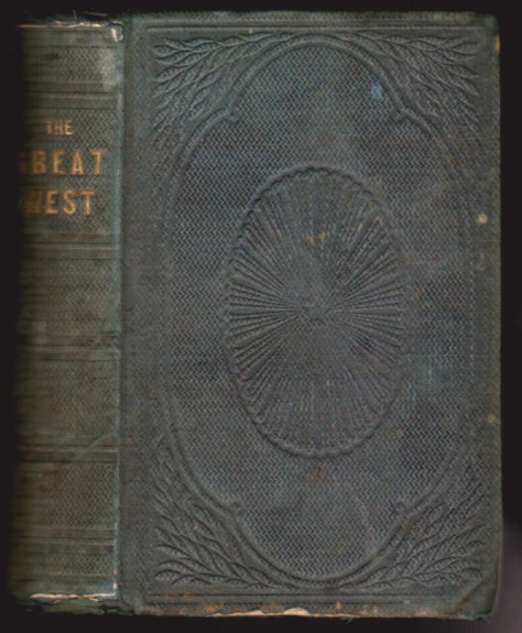 Great West, The, Or, the Garden of the World : Its History, its Wealth, its Natural Advantages and its Future