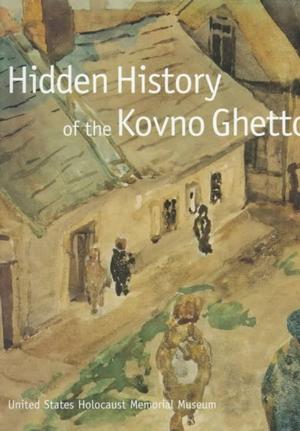 Hidden History of the Kovno Ghetto : With Ephemera