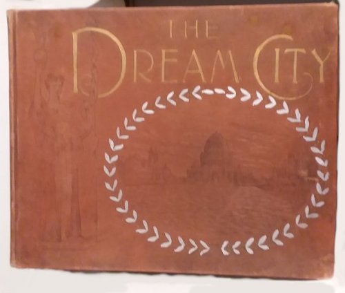 Dream City, the : A Portfolio of Photographic Views of the World's Columbian Exposition