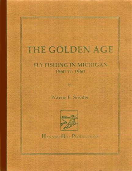 Image for Golden Age, the : Fly Fishing in Michigan, 1860 to 1960 Golden Age, the : Fly Fishing in Michigan, 1860 to 1960