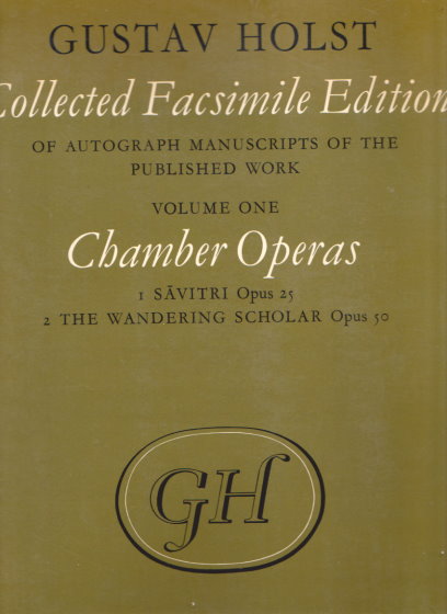 Image for Gustav Holst, Collected Facsimile of Autograph Manuscripts of the Published Work, Volume 1 : Chamber Operas, Savitri, Wandering Scholar Gustav Holst, Collected Facsimile of Autograph Manuscripts of the Published Work, Volume 1 : Chamber Operas, Savitri, Wandering Scholar