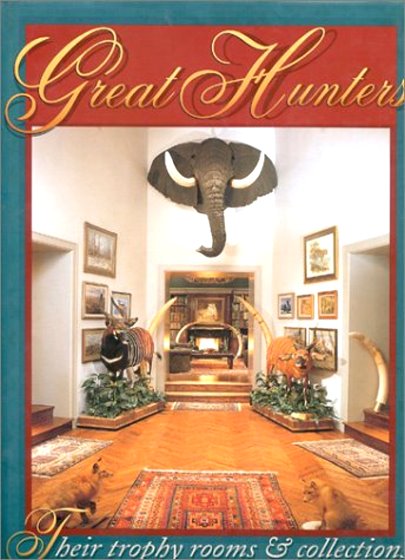 Image for Great Hunters, Volumes 1, 2, 3 : Their Trophy Rooms and Collections Great Hunters, Volumes 1, 2, 3 : Their Trophy Rooms and Collections