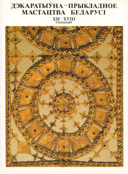 Image for Dekarativiya Prikladnoye Mastastva Belarusi, XII - XVIII Stagoddzia : Decorative Applied Art of Belarus, 12th to 17th Centuries Dekarativiya Prikladnoye Mastastva Belarusi, XII - XVIII Stagoddzia : Decorative Applied Art of Belarus, 12th to 17th Centuries