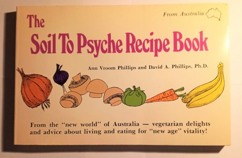 From the New World of Australia, the Soil to Psyche Recipe Book : Delightful New Recipes for New Age Living, Plus a Total Plan for Zestful Vegetarian Nutrition