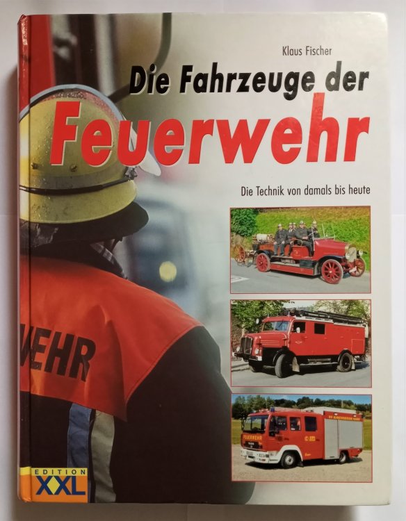 Die Fahrzeuge der Feuerwehr, die Technik von Damal bis Heute : Fire Engines, the Equipment from Old Times to Today