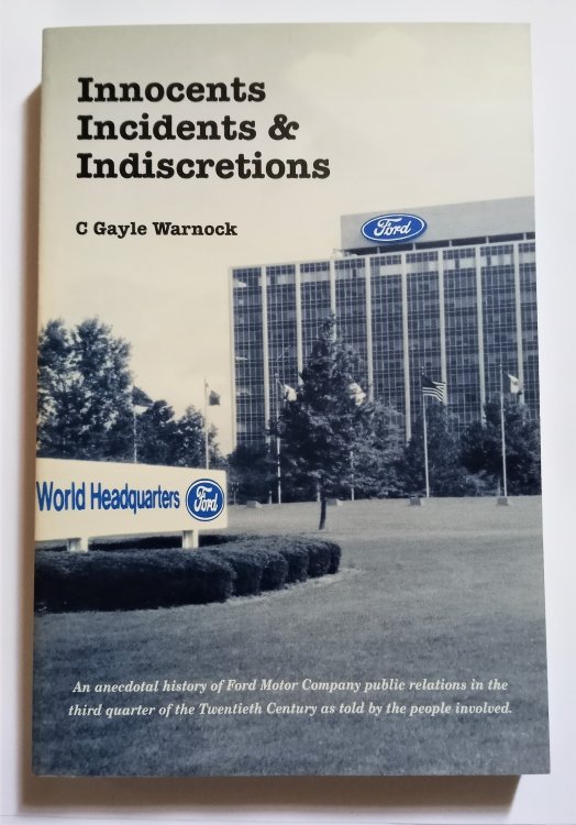 Innocents, Incidents and Indiscretions : An Anecdotal History of Ford Motor Company Public Relations in the Third Quarter of the Twentieth Century as Told by the People Involved