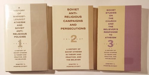 Image for History of Soviet and Atheism in Theory and Practice, and the Believer, Complete in 3 Volumes : Marxist-Leninist Atheism and Soviet Anti-Religious Policies ; Soviet Anti-Religious Campaigns and Persecutions ; Soviet Studies on the Church and the Believer's Response to Atheism History of Soviet and Atheism in Theory and Practice, and the Believer, Complete in 3 Volumes : Marxist-Leninist Atheism and Soviet Anti-Religious Policies ; Soviet Anti-Religious Campaigns and Persecutions ; Soviet Studies on the Church and the Believer's Response to Atheism